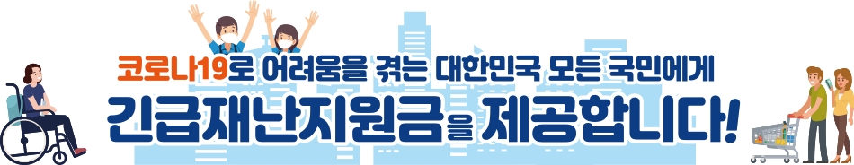 코로나19로 어려움을 겪는 대한민국 모든 국민에게 긴급재난지원금을 제공합니다.